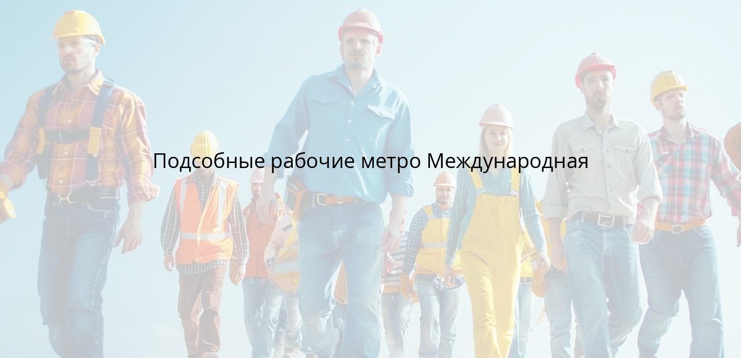Подсобные рабочие метро Международная