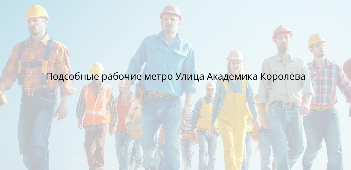 Подсобные рабочие метро Улица Академика Королёва