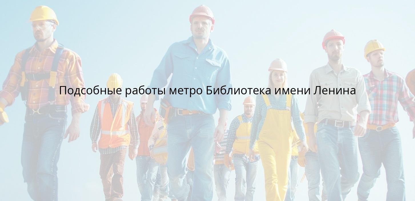 Подсобные работы метро Библиотека имени Ленина