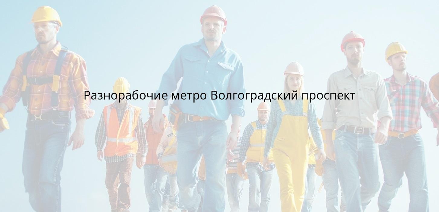 Разнорабочие метро Волгоградский проспект